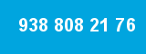 938 808 21 76